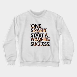 One spark can ignite the wildfire of success motivational saying Crewneck Sweatshirt